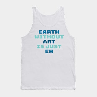 earth without art is just eh Tank Top